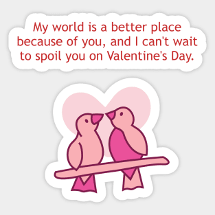 My world is a better place because of you. Valentine Sticker